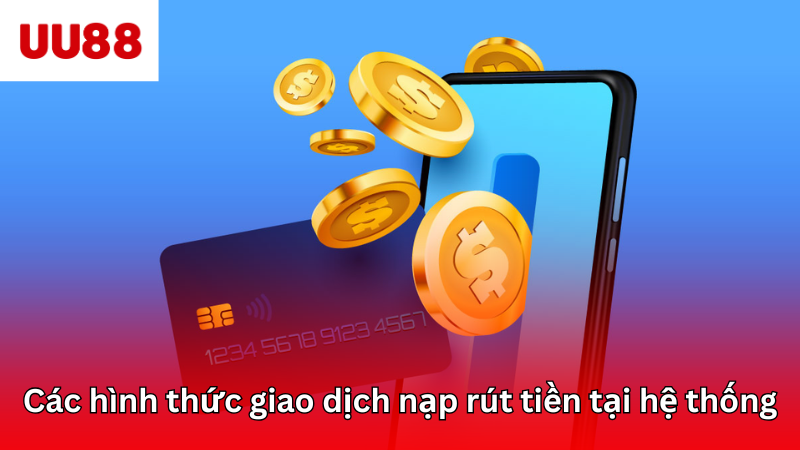 Các hình thức giao dịch nạp rút tiền tại hệ thống