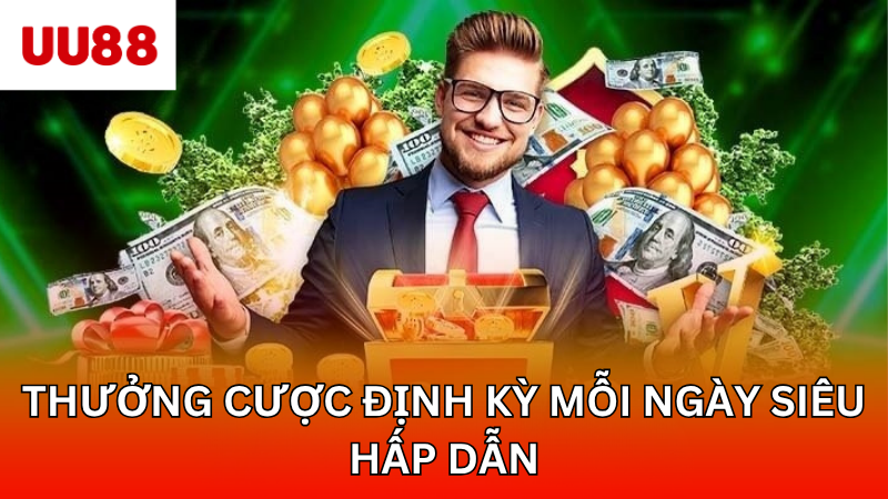 Thưởng cược định kỳ mỗi ngày siêu hấp dẫn