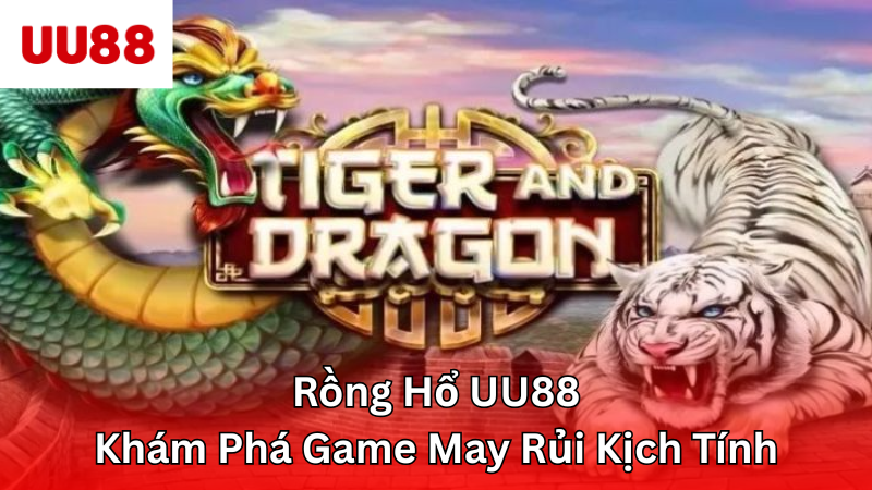 Rồng Hổ UU88 - Khám Phá Game May Rủi Kịch Tính