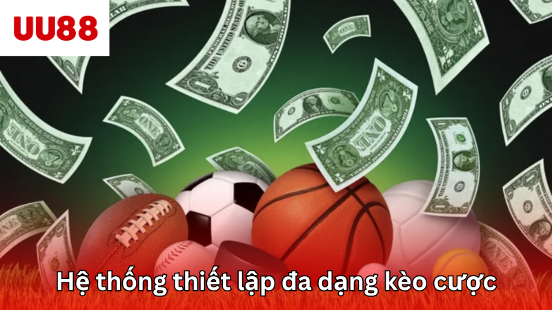 Hệ thống thiết lập đa dạng kèo cược phù hợp mọi sở thích