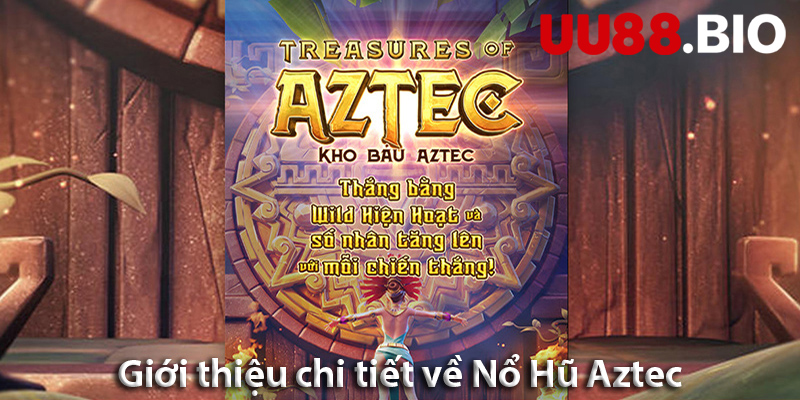 Nổ Hũ Aztec - Trải nghiệm nổ hũ Aztec đầy kịch tính trên UU88